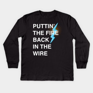 Puttin The Fire Back In The Wire Kids Long Sleeve T-Shirt